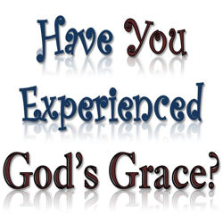 Have You Experienced God’s Grace
